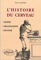 Histoire du cerveau - Genèse, organisation et devenir, genèse, organisation, devenir