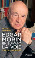 Edgar Morin, en suivant la voie - Une vie, une oeuvre