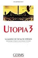 UTOPIA 3 LA QUESTION DE L'ART AU 3 MILLENAIRE, la question de l'art au 3e millénaire