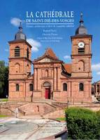 La cathédrale de Saint-Dié-des-Vosges , Histoire, architecture et décor de l'ensemble cathédral