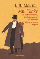 Mr. Thake. Ou les tribulations, les infortunes et les déboires d’un gentleman anglais