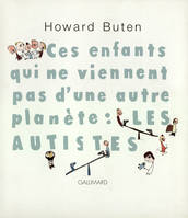 Ces enfants qui ne viennent pas d'une autre planète : Les autistes, les autistes