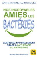 Nos incroyables amies les bactéries, Guérissez naturellement grâce à la thérapie du microbiome