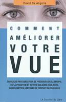 Comment améliorer votre vue, exercices pratiques pour se préserver de la myopie, de la presbytie et autres maladies oculaires, sans lunettes, lentilles de contact ou chirurgie