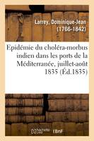 Notice sur l'épidémie du choléra-morbus indien qui a régné dans les ports méridionaux, de la Méditerranée et dans toute la Provence,juillet-août 1835