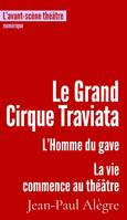 Le Grand Cirque Traviata, suivi de L'Homme du gave et de La vie commence au théâtre