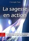 La sagesse en action - Le parcours (extra)ordinaire d'un homme qui nous invite au cœur de la sagesse, le parcours (extra)ordinaire d'un homme qui nous invite au coeur de la sagesse