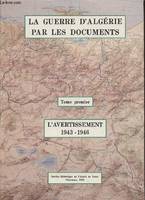 La Guerre d'Algérie par les documents ., 1, L'Avertissement, 1943-1946, La guerre d'Algérie par les documents - Tome 1 - L'avertissement, 1943-1946