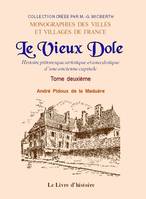 II, LE VIEUX DOLE. Tome II, Histoire pittoresque, artistique et anecdotique d'une ancienne capital