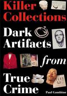 Killer Collections : Dark Artefacts from True Crime /anglais
