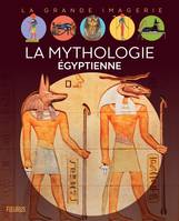 La grande imagerie La mythologie égyptienne