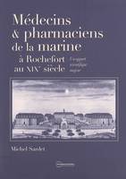 Médecins & pharmaciens de la marine à Rochefort au XIXe siècle, un apport scientifique majeur