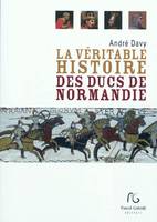 La véritable histoire des ducs de Normandie