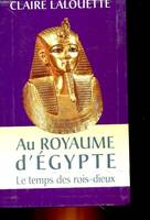 AU ROYAUME D EGYPTE- LE TEMPS DES ROIS DIEUX, le temps des rois-dieux