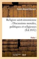 Religion saint-simonienne : Discussions morales, politiques et religieuses, Partie 1, qui ont amené la séparation qui s'est effectuée, au mois de novembre 1831...