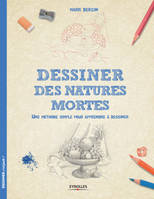 Dessiner des natures mortes, Une méthode simple pour apprendre à dessiner.