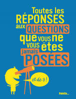 Toutes les réponses aux questions que vous ne vous êtes jamais posées, Et de 3, Toutes les réponses aux question (tome 3)