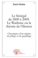 Le Sénégal de 2000 à 2009. Le Wadisme ou la théorie de l'illusion, Chroniques dun régime de pillage et de gaspillage