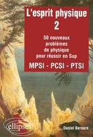 L'esprit physique., 2, 50 nouveaux problèmes de physique pour réussir en Sup, MPSI, PCSI, PTSI, L'esprit physique - 2 - 50 nouveaux problèmes MPSI-PCSI-PTSI