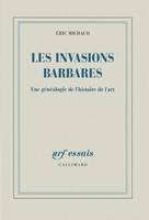 Les invasions barbares. Une généalogie de l'histoire de l'art