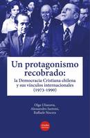 Un protagonismo recobrado, La Democracia Cristiana chilena y sus vínculos internacionales (1973-1990)