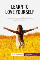 Learn to Love Yourself, Practical steps to build confidence and self-esteem