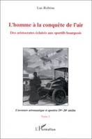 L'homme à la conquête de l'air., Tome 2, L'aventure aéronautique et sportive 19e-20e siècles, L'homme à la conquête de l'air, Des aristocrates éclairés aux sportifs bourgeois - Tome 2: L'aventure aéronautique et sportive XIXe-XXe siècles