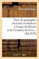 Dict. de géographie ancienne et moderne à l'usage du libraire et de l'amateur de livres (Éd.1870)