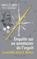 Enquête sur un aventurier de l'esprit. Le véritable Alfred Russel Wallace