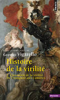 Points Histoire Histoire de la virilité, t. 1, L'Invention de la virilité. De L'Antiquité aux Lumières