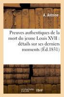 Preuves authentiques de la mort du jeune Louis XVII : détails sur ses derniers momens