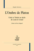 L'ombre de Platon - unité et trinité au siècle de Louis le Grand