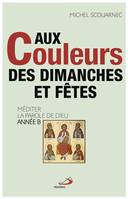 Aux couleurs des dimanches et fêtes, AUX COULEURS DES DIMANCHES ET FETES: MÉDITER LA PAROLE DE DIEU ANNÉE B [Paperback] SCOUARNEC, M, MÉDITER LA PAROLE DE DIEU ANNÉE B