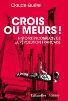 Crois ou meurs, Histoire incorrecte de la révolution