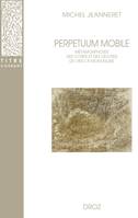 Perpetuum mobile, Métamorphoses des corps et des œuvres de Vinci à Montaigne