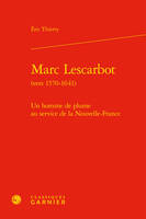 Marc Lescarbot, vers 1570-1641, Un homme de plume au service de la nouvelle-france