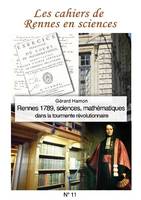 Les cahiers de Rennes en sciences, 11, Rennes 1789, sciences, mathématiques dans la tourmente révolutionnaire