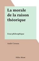 La morale de la raison théorique, Essai philosophique