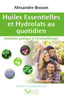 Huiles essentielles et Hydrolats au quotidien - Initiation pratique à l'aromathérapie