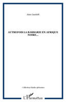 AUTREFOIS LA BARBARIE EN AFRIQUE NOIRE