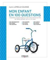 Mon enfant en 100 questions, Grandes questions et petites difficultés de mon enfant de 0 à 10 ans.