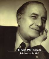 Albert Willemetz, J'ai chanté... La Vie !