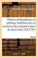 Histoire philosophique et politique des établissemens des européens dans les deux Indes. Tome 6