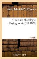 Cours de phytologie, ou de botanique générale, appliquée à l'art de cultiver les plantes, en un mot à l'horticulture. Séance 2. Phytognomie