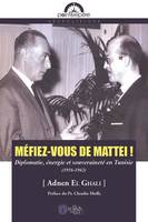 Méfiez-vous de Mattei !, Diplomatie, énergie et souveraineté en tunisie, 1956-1962