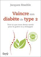 Vaincre son diabète de type 2, Tout ce que vous devez savoir pour le guérir ou y échapper