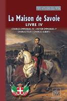 4, La Maison de Savoie, Charles-Emmanuel IV - Victor-Emmanuel Ier - Charles-Félix - Charles-Albert