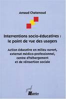 Interventions socio-éducatives : le point de vue des usagers, Action éducative en milieu ouvert, externat médico-professionnel, centre d'hébergement et de réinsertion sociale