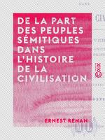 De la part des peuples sémitiques dans l'histoire de la civilisation, Discours d'ouverture du cours de langues hébraïque, chaldaïque et syriaque, au Collège de France