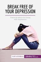 Break Free of Your Depression, Practical advice for living with depression